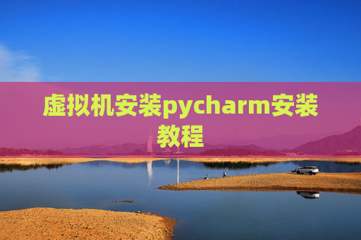 虚拟机安装pycharm安装教程